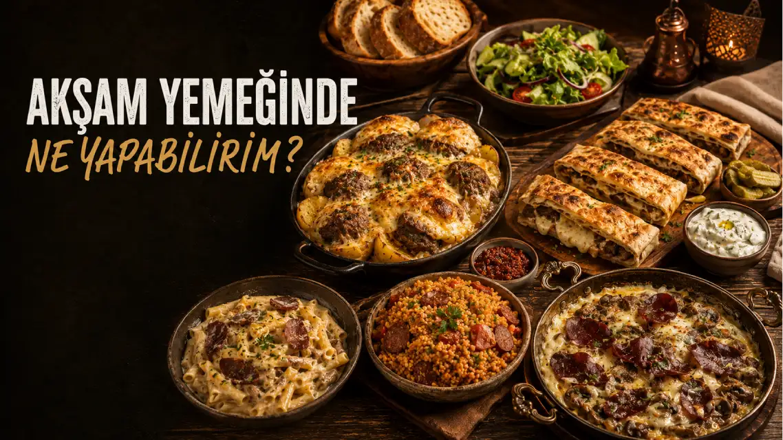 Akşam Yemeğinde Ne Yapabilirim? Akşam Yemeği Tarifleri