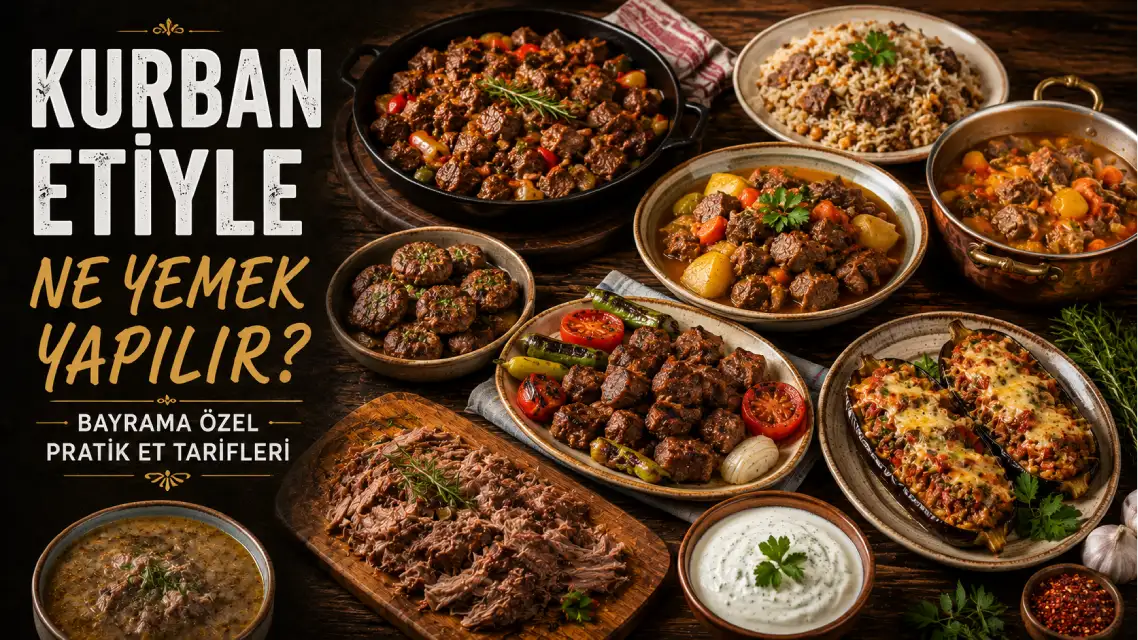Kurban Etiyle Ne Yemek Yapılır? Bayrama Özel Pratik Et Tarifleri